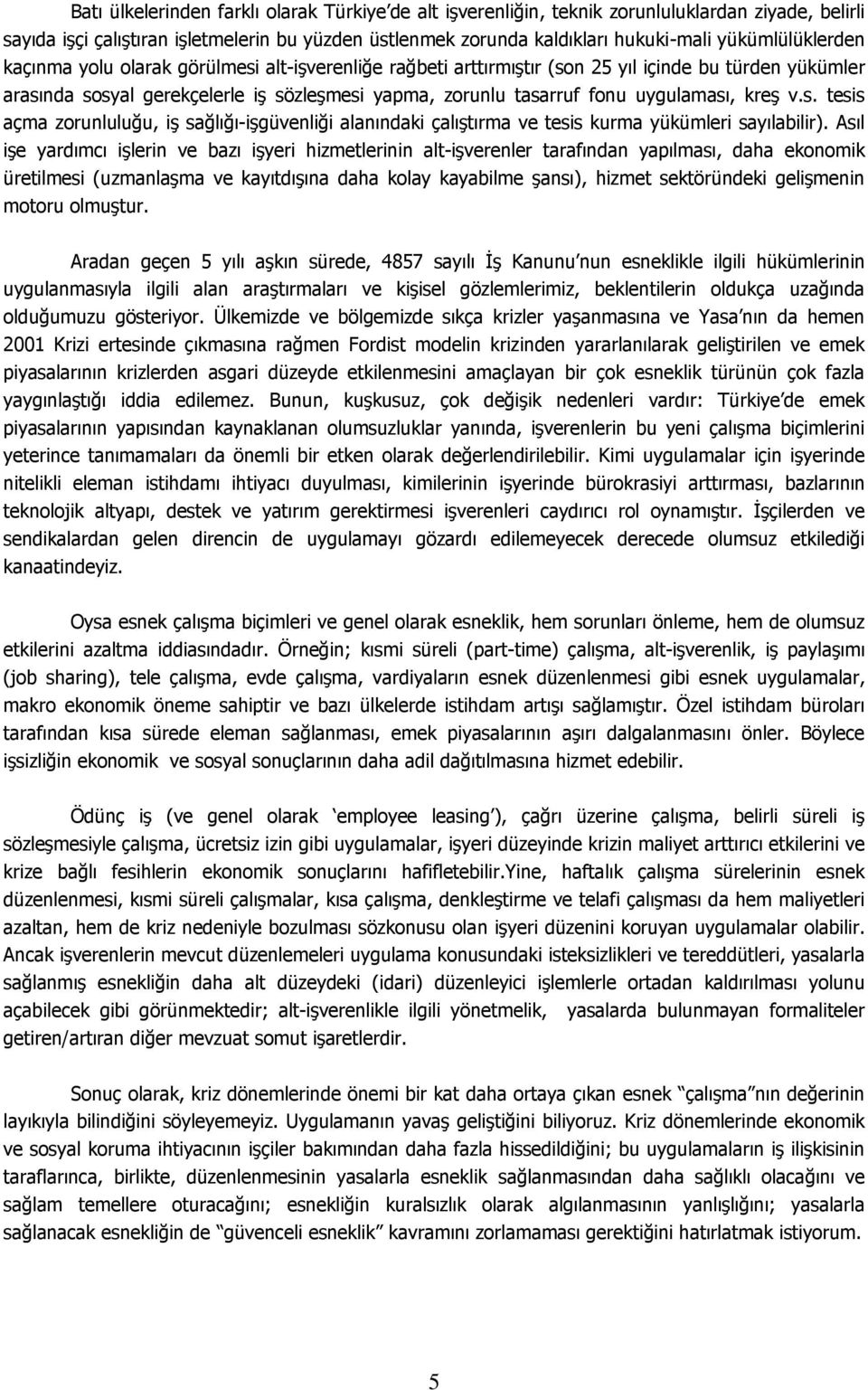 uygulaması, kreş v.s. tesis açma zorunluluğu, iş sağlığı-işgüvenliği alanındaki çalıştırma ve tesis kurma yükümleri sayılabilir).