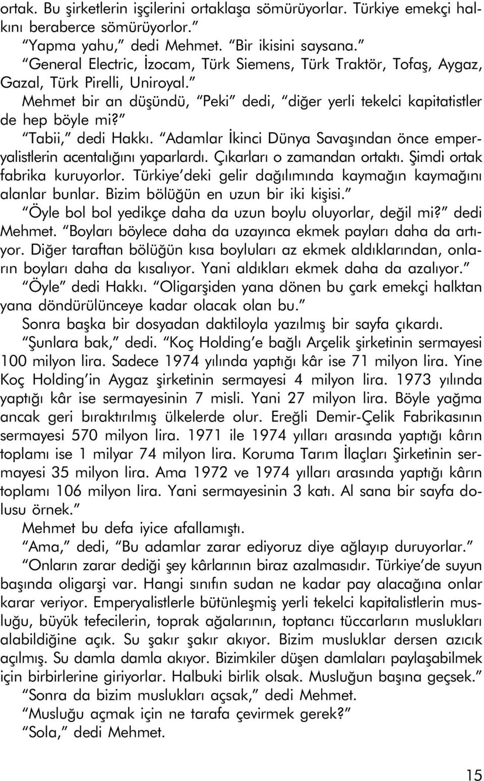 Tabii, dedi Hakký. Adamlar Ýkinci Dünya Savaþýndan önce emperyalistlerin acentalýðýný yaparlardý. Çýkarlarý o zamandan ortaktý. Þimdi ortak fabrika kuruyorlor.