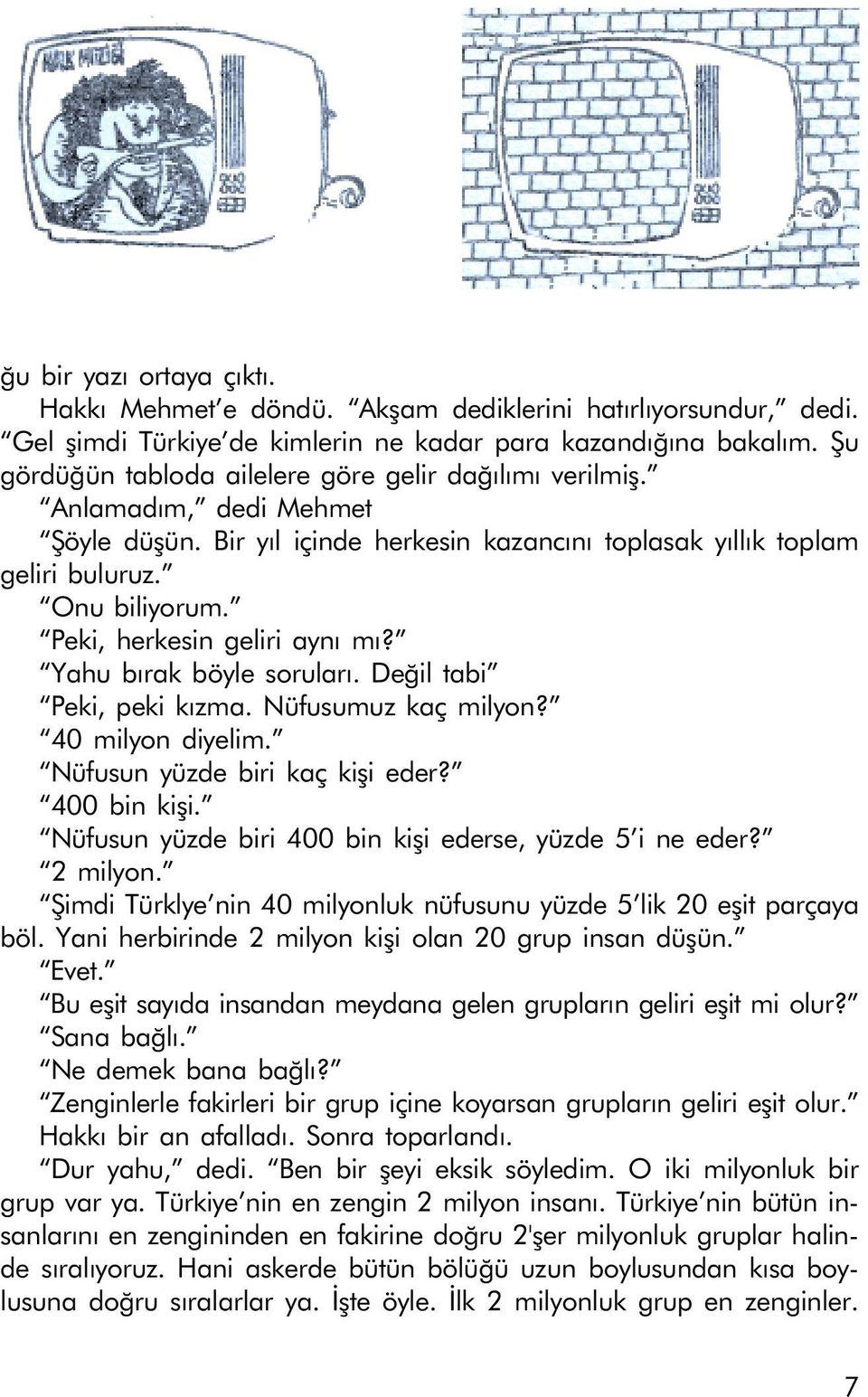 Peki, herkesin geliri ayný mý? Yahu býrak böyle sorularý. Deðil tabi Peki, peki kýzma. Nüfusumuz kaç milyon? 40 milyon diyelim. Nüfusun yüzde biri kaç kiþi eder? 400 bin kiþi.