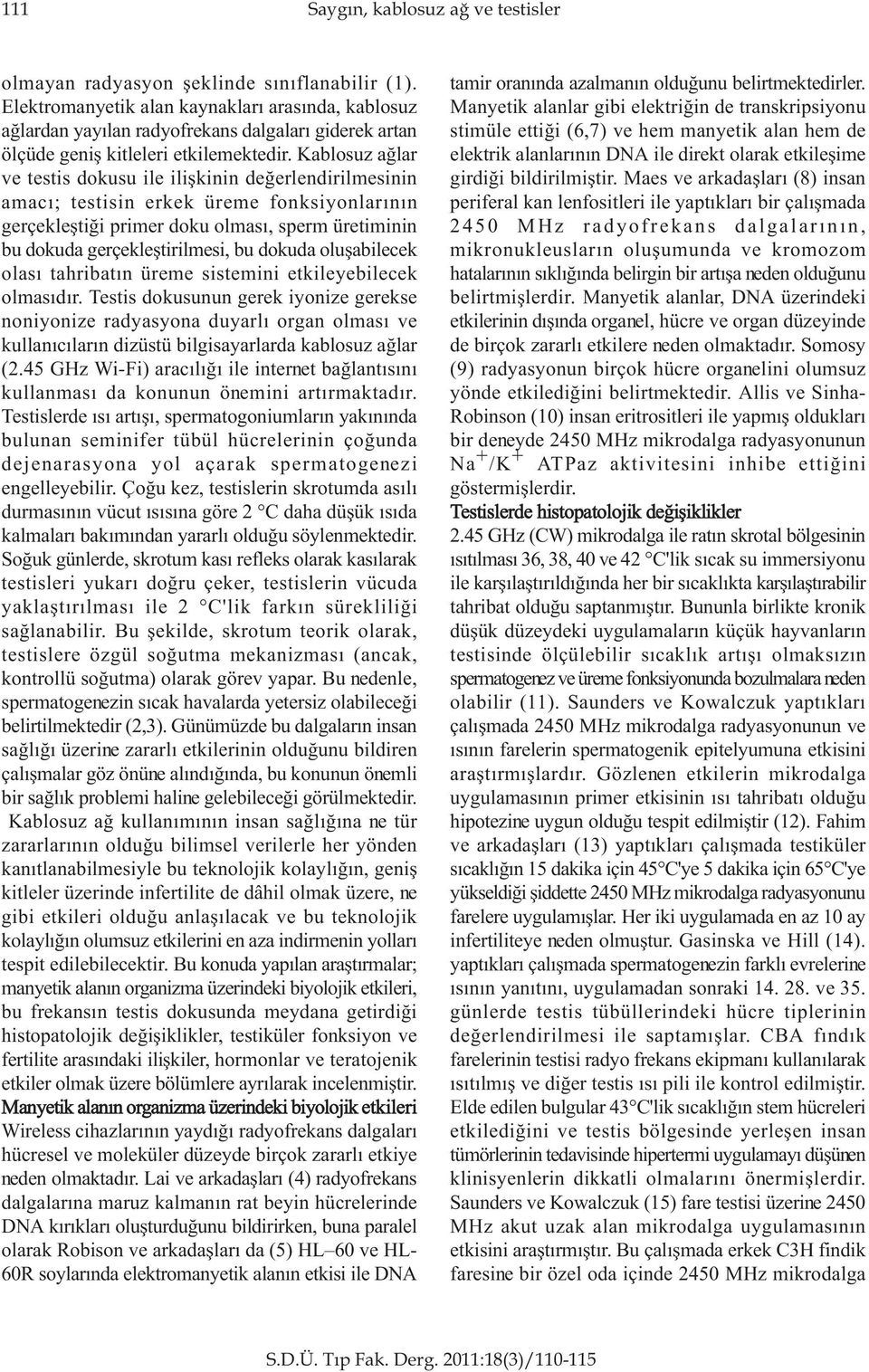 Kablosuz aðlar ve testis dokusu ile iliþkinin deðerlendirilmesinin amacý; testisin erkek üreme fonksiyonlarýnýn gerçekleþtiði primer doku olmasý, sperm üretiminin bu dokuda gerçekleþtirilmesi, bu