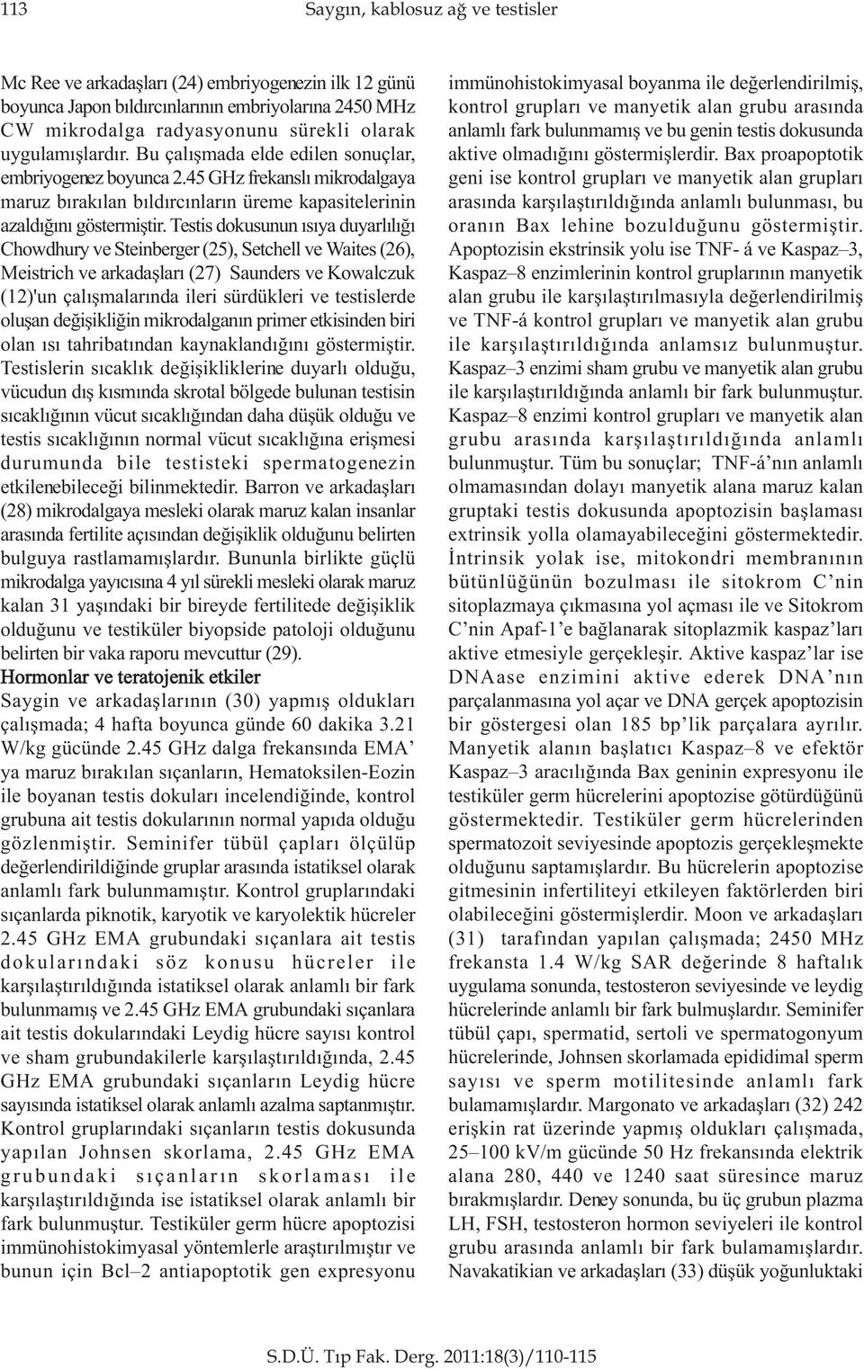 Testis dokusunun ýsýya duyarlýlýðý Chowdhury ve Steinberger (25), Setchell ve Waites (26), Meistrich ve arkadaþlarý (27) Saunders ve Kowalczuk (12)'un çalýþmalarýnda ileri sürdükleri ve testislerde