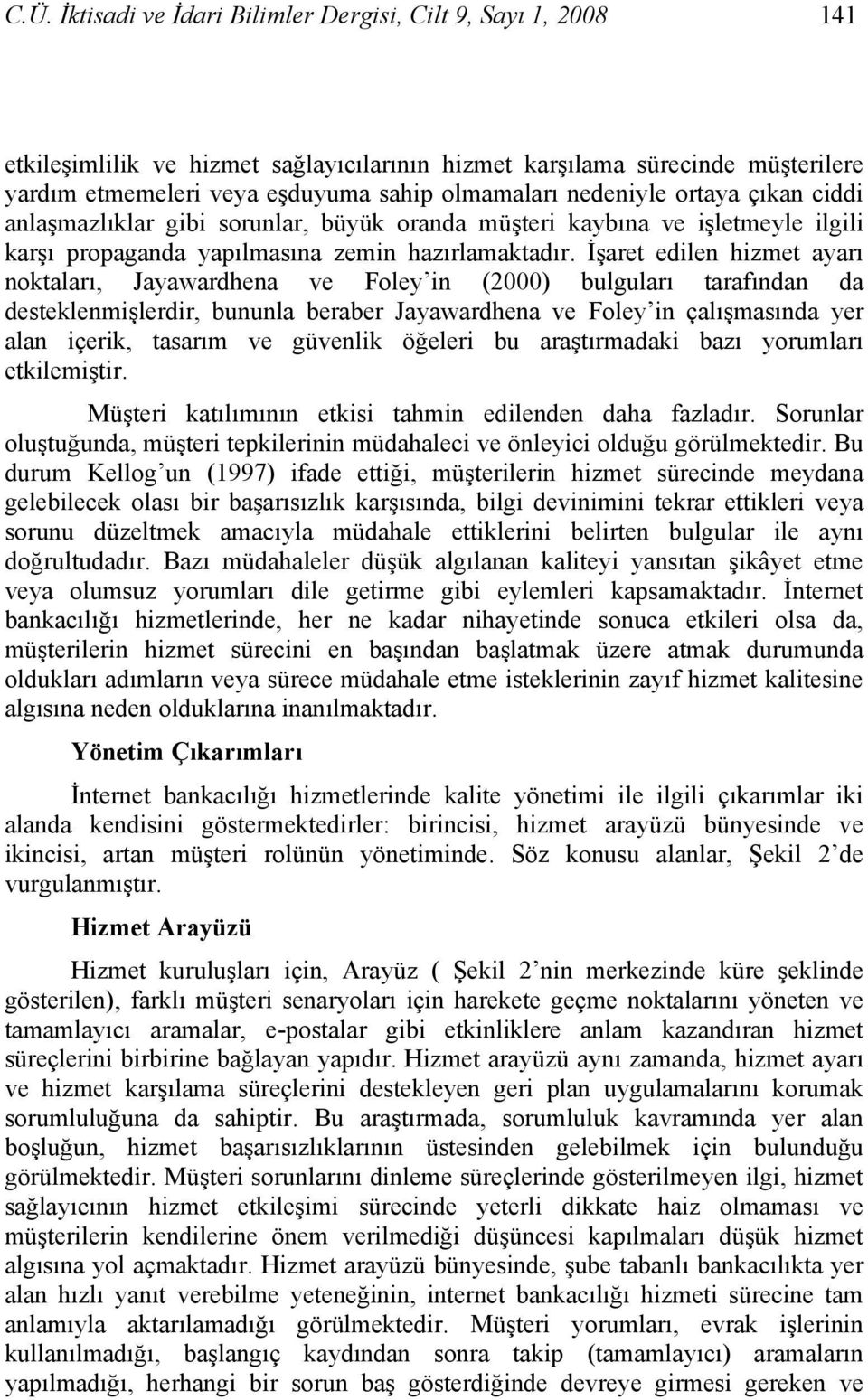 İşaret edilen hizmet ayarı noktaları, Jayawardhena ve Foley in (2000) bulguları tarafından da desteklenmişlerdir, bununla beraber Jayawardhena ve Foley in çalışmasında yer alan içerik, tasarım ve