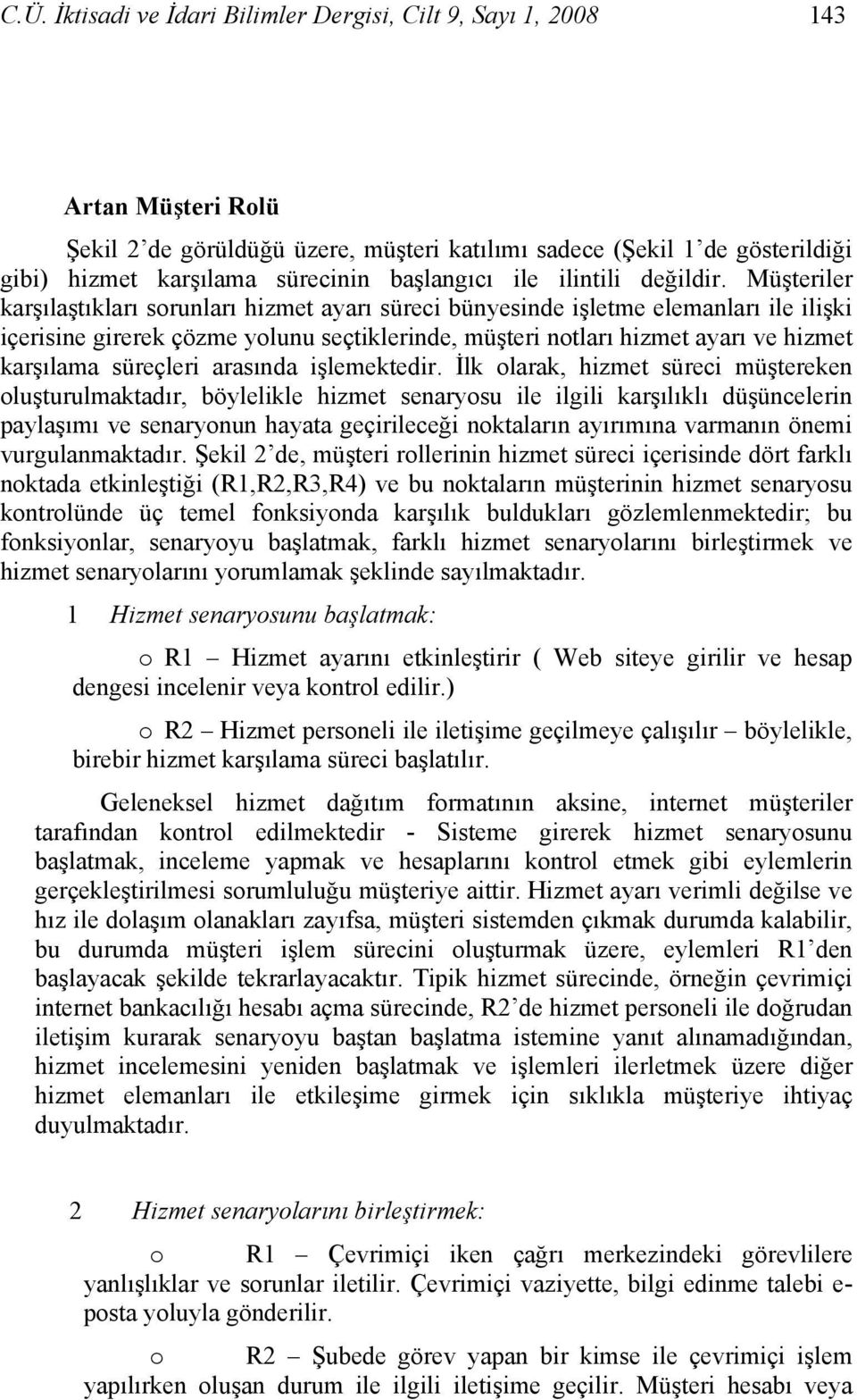 Müşteriler karşılaştıkları sorunları hizmet ayarı süreci bünyesinde işletme elemanları ile ilişki içerisine girerek çözme yolunu seçtiklerinde, müşteri notları hizmet ayarı ve hizmet karşılama