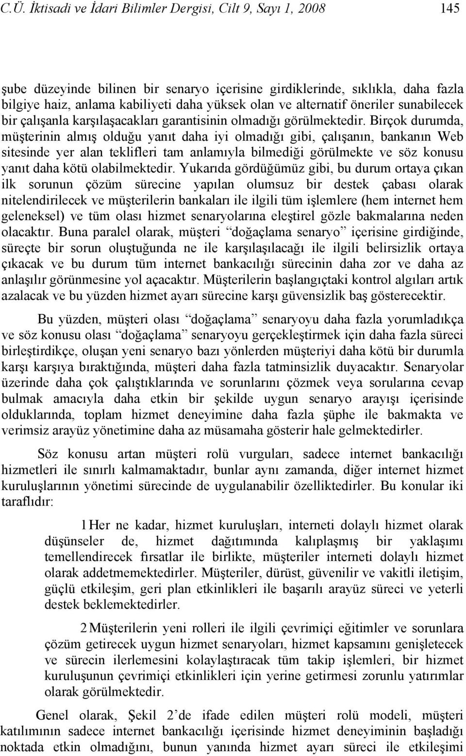 Birçok durumda, müşterinin almış olduğu yanıt daha iyi olmadığı gibi, çalışanın, bankanın Web sitesinde yer alan teklifleri tam anlamıyla bilmediği görülmekte ve söz konusu yanıt daha kötü