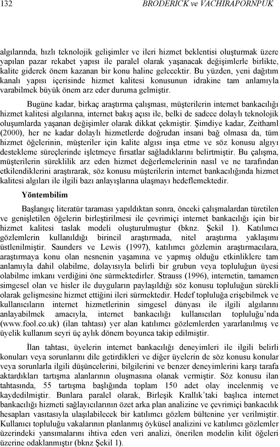 Bu yüzden, yeni dağıtım kanalı yapısı içerisinde hizmet kalitesi konusunun idrakine tam anlamıyla varabilmek büyük önem arz eder duruma gelmiştir.