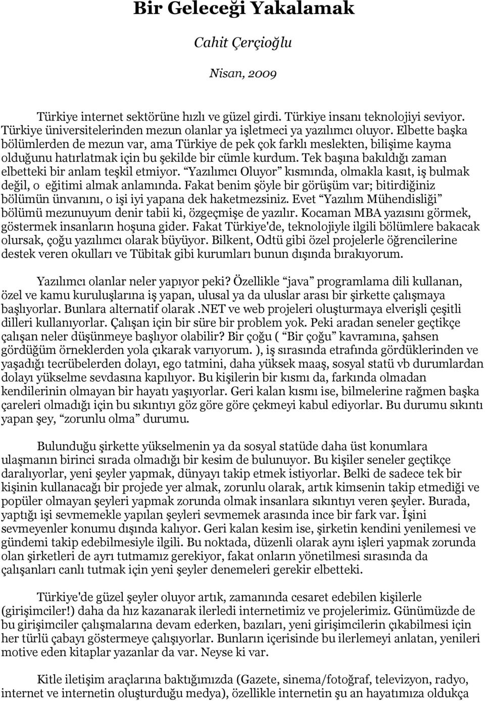 Elbette başka bölümlerden de mezun var, ama Türkiye de pek çok farklı meslekten, bilişime kayma olduğunu hatırlatmak için bu şekilde bir cümle kurdum.