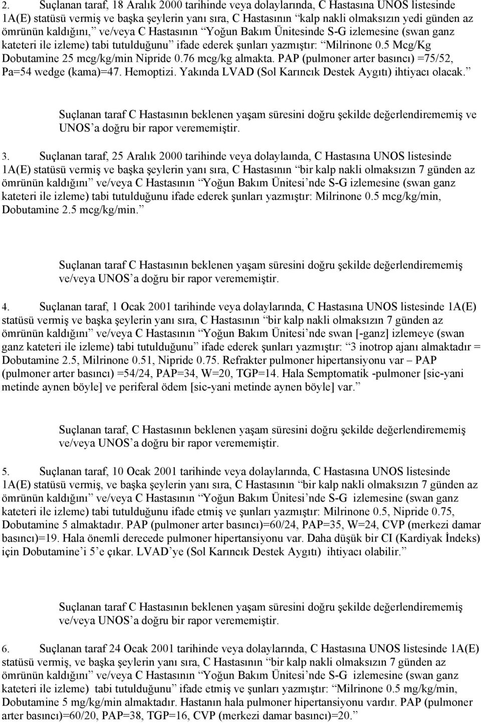 5 Mcg/Kg Dobutamine 25 mcg/kg/min Nipride 0.76 mcg/kg almakta. PAP (pulmoner arter basıncı) =75/52, Pa=54 wedge (kama)=47. Hemoptizi. Yakında LVAD (Sol Karıncık Destek Aygıtı) ihtiyacı olacak.