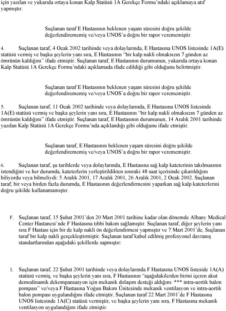 kaldığını ifade etmiştir. Suçlanan taraf, E Hastasının durumunun, yukarıda ortaya konan Kalp Statüsü 1A Gerekçe Formu ndaki açıklamada ifade edildiği gibi olduğunu belirtmiştir.