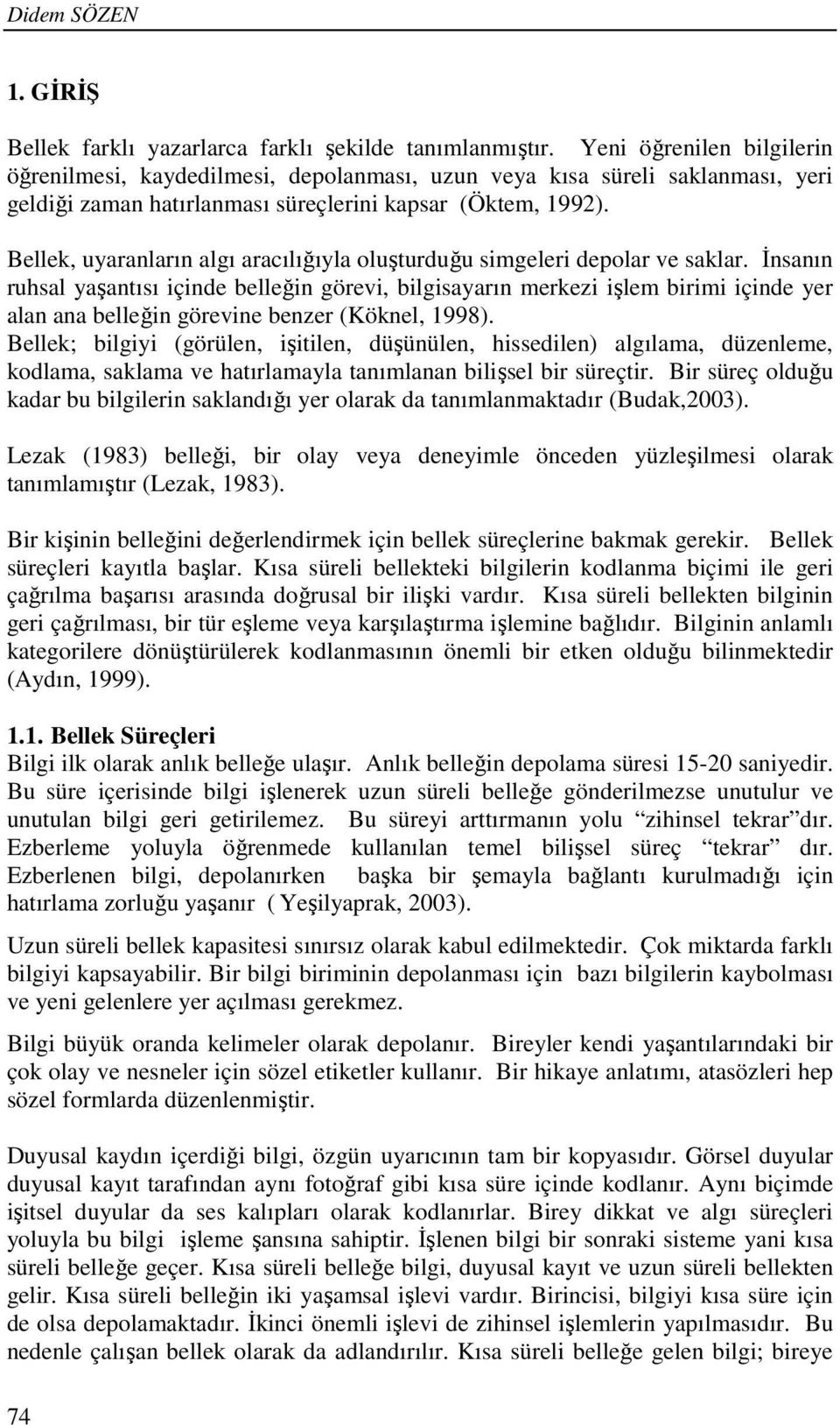 Bellek, uyaranların algı aracılığıyla oluşturduğu simgeleri depolar ve saklar.