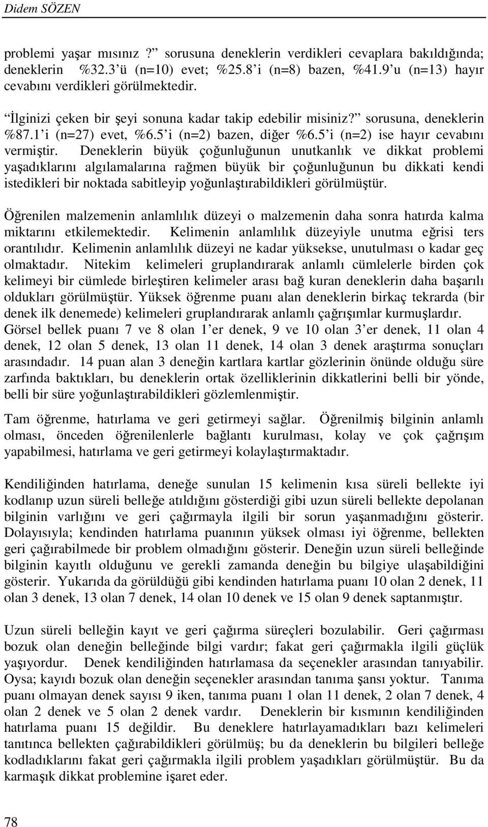 Deneklerin büyük çoğunluğunun unutkanlık ve dikkat problemi yaşadıklarını algılamalarına rağmen büyük bir çoğunluğunun bu dikkati kendi istedikleri bir noktada sabitleyip yoğunlaştırabildikleri