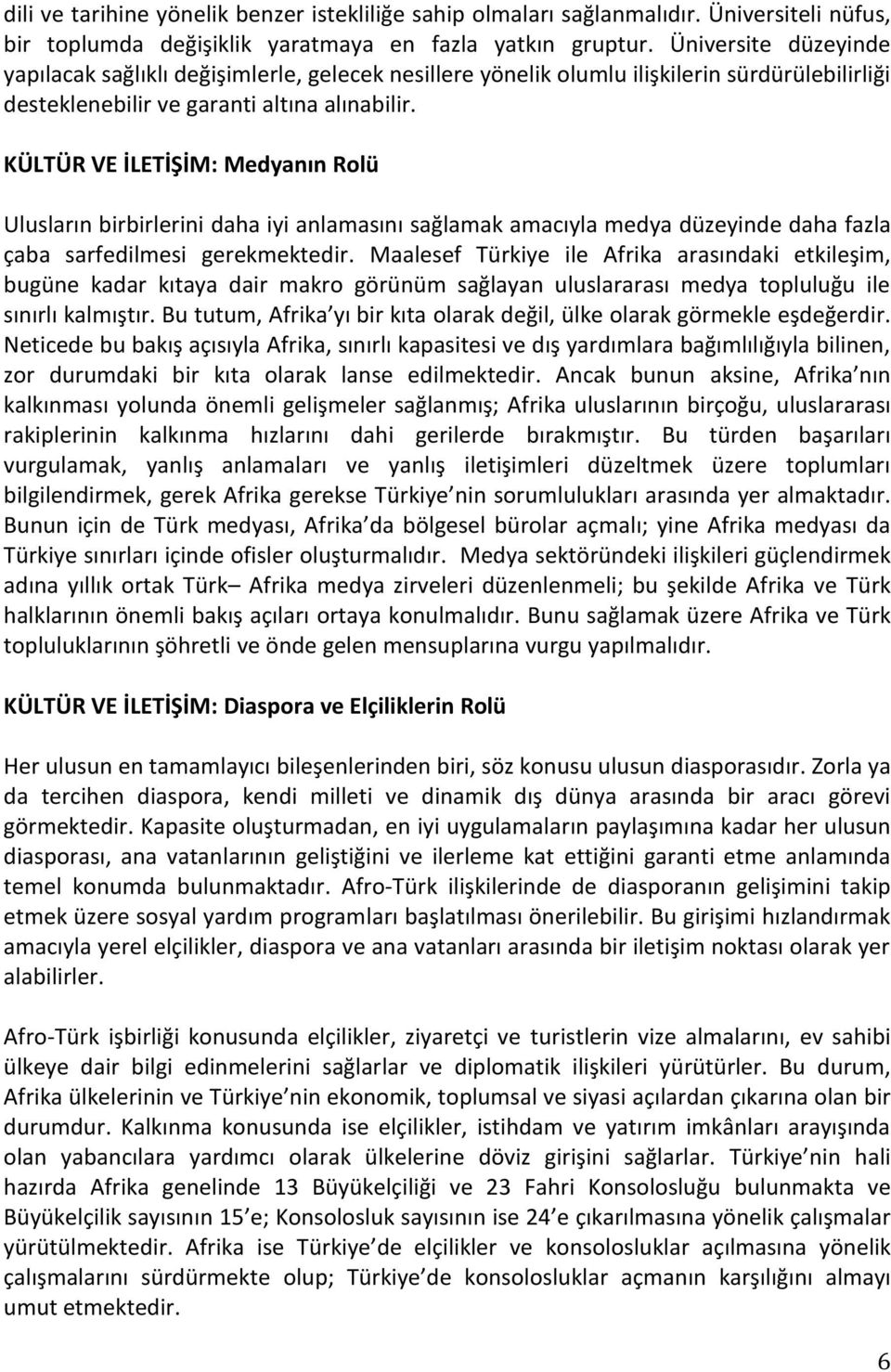 KÜLTÜR VE İLETİŞİM: Medyanın Rolü Ulusların birbirlerini daha iyi anlamasını sağlamak amacıyla medya düzeyinde daha fazla çaba sarfedilmesi gerekmektedir.