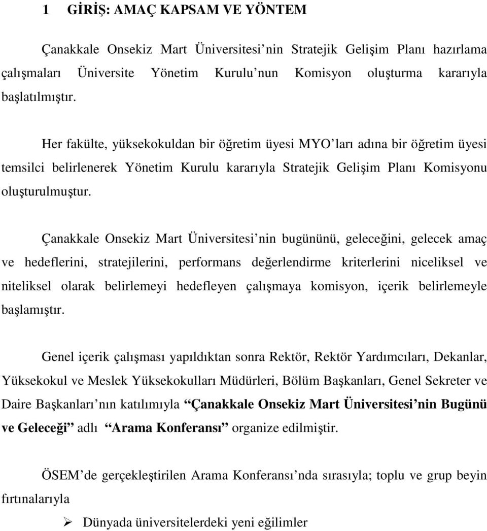 Çanakkale Onsekiz Mart Üniversitesi nin bugününü, geleceğini, gelecek amaç ve hedeflerini, stratejilerini, performans değerlendirme kriterlerini niceliksel ve niteliksel olarak belirlemeyi hedefleyen