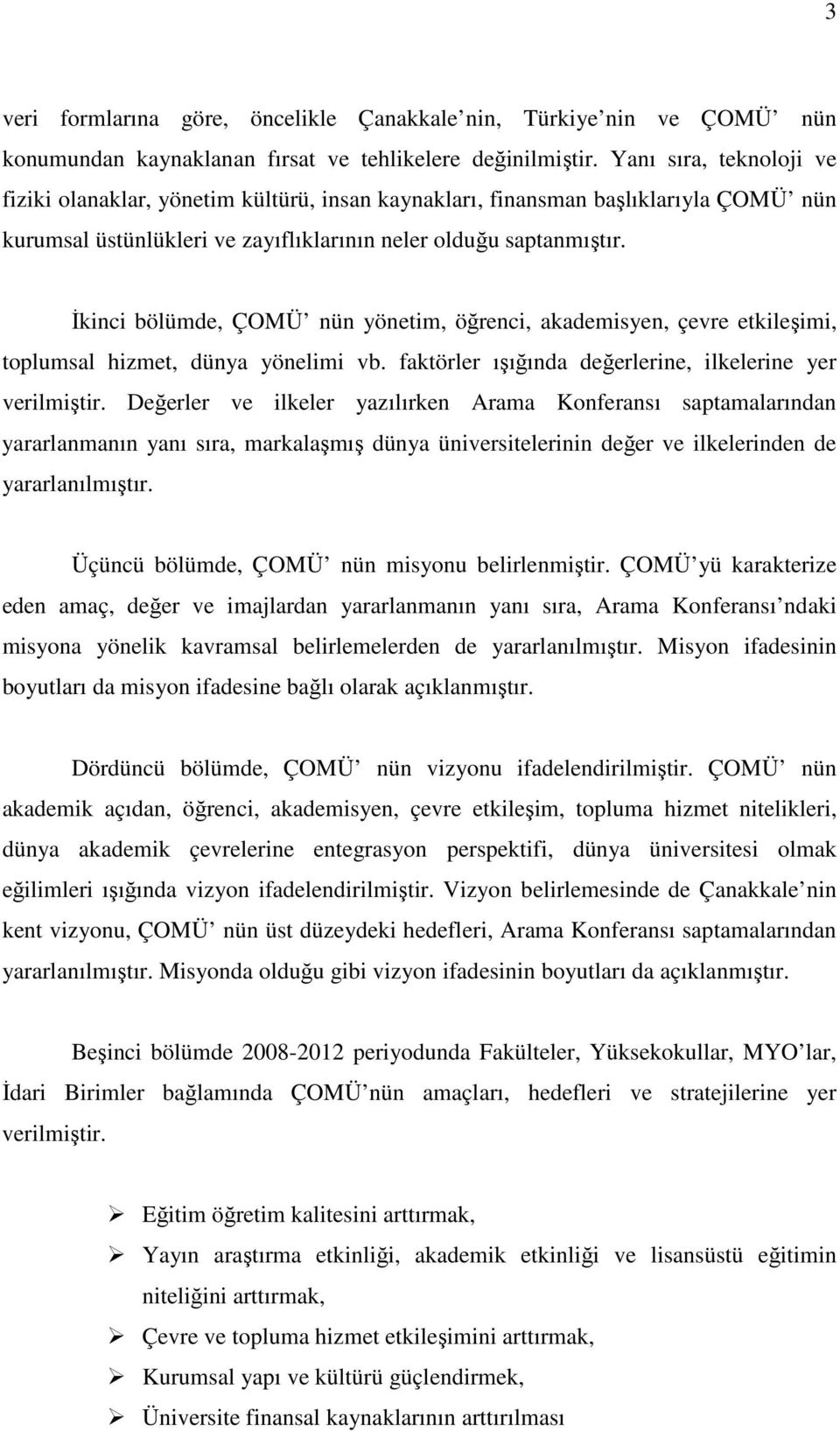 İkinci bölümde, ÇOMÜ nün yönetim, öğrenci, akademisyen, çevre etkileşimi, toplumsal hizmet, dünya yönelimi vb. faktörler ışığında değerlerine, ilkelerine yer verilmiştir.