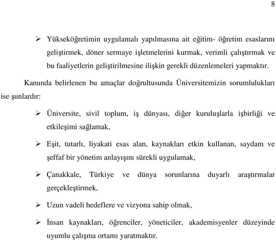 Kanunda belirlenen bu amaçlar doğrultusunda Üniversitemizin sorumlulukları ise şunlardır: Üniversite, sivil toplum, iş dünyası, diğer kuruluşlarla işbirliği ve etkileşimi sağlamak, Eşit,