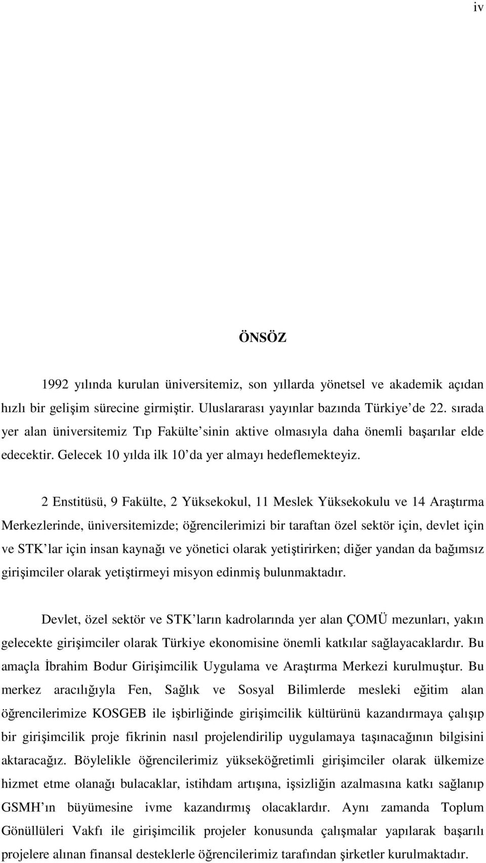 2 Enstitüsü, 9 Fakülte, 2 Yüksekokul, 11 Meslek Yüksekokulu ve 14 Araştırma Merkezlerinde, üniversitemizde; öğrencilerimizi bir taraftan özel sektör için, devlet için ve STK lar için insan kaynağı ve