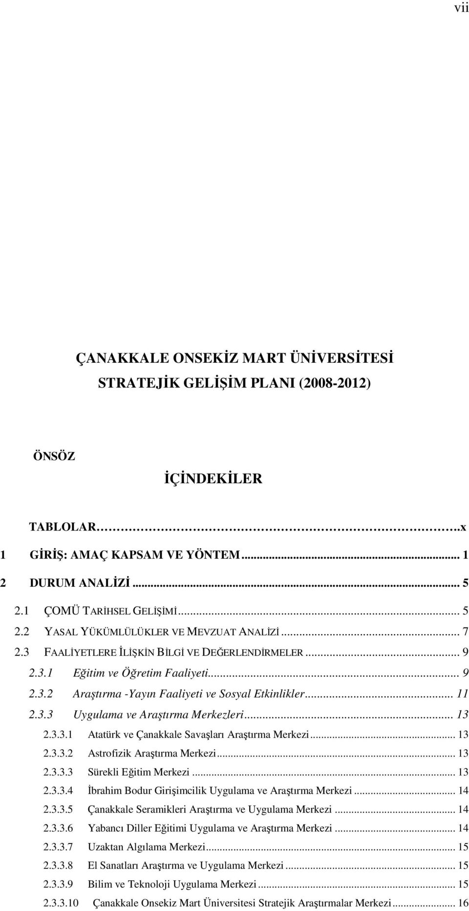 .. 11 2.3.3 Uygulama ve Araştırma Merkezleri... 13 2.3.3.1 Atatürk ve Çanakkale Savaşları Araştırma Merkezi... 13 2.3.3.2 Astrofizik Araştırma Merkezi... 13 2.3.3.3 Sürekli Eğitim Merkezi... 13 2.3.3.4 İbrahim Bodur Girişimcilik Uygulama ve Araştırma Merkezi.