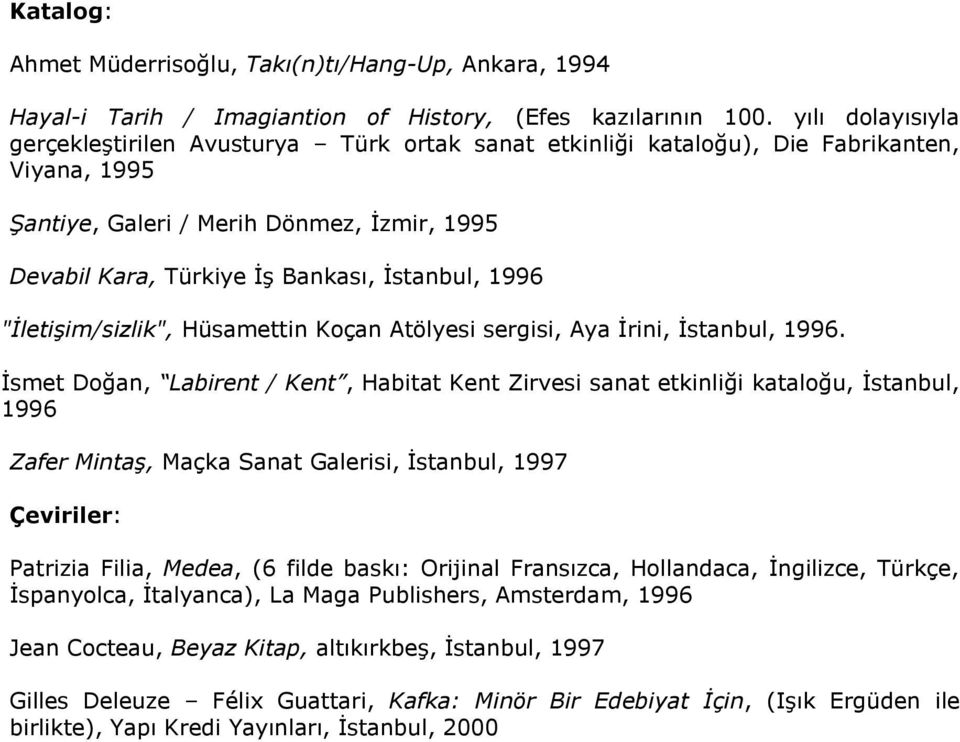 1996 "İletişim/sizlik", Hüsamettin Koçan Atölyesi sergisi, Aya Ġrini, Ġstanbul, 1996.
