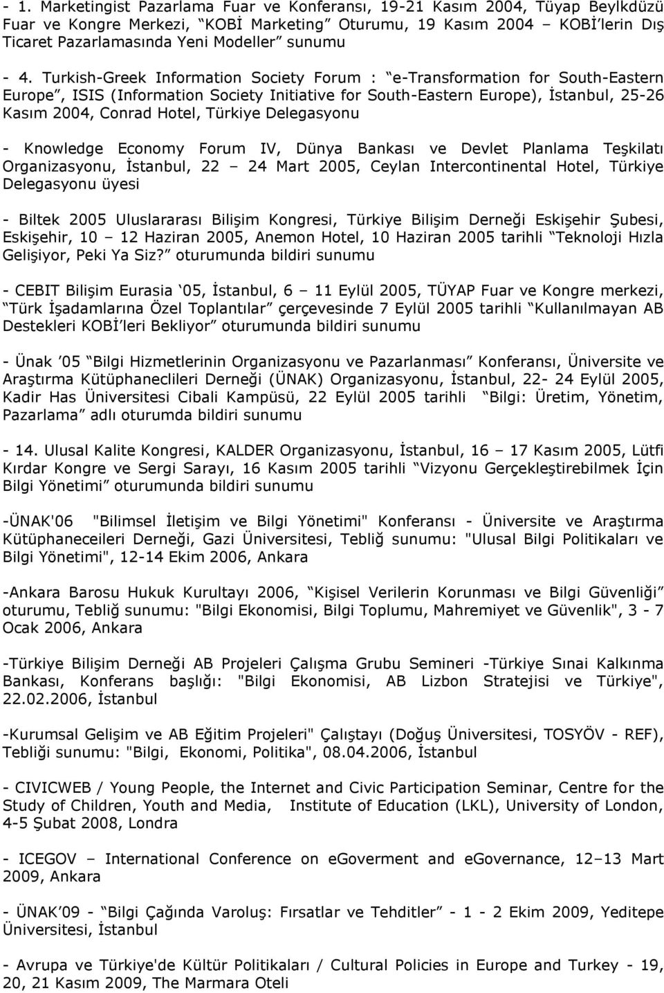 Turkish-Greek Information Society Forum : e-transformation for South-Eastern Europe, ISIS (Information Society Initiative for South-Eastern Europe), Ġstanbul, 25-26 Kasım 2004, Conrad Hotel, Türkiye