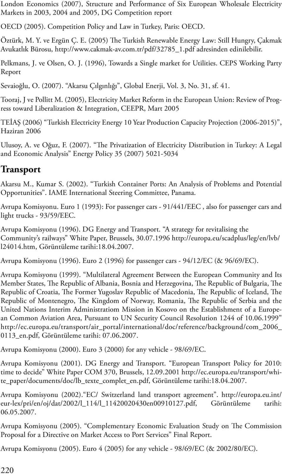 pdf adresinden edinilebilir. Pelkmans, J. ve Olsen, O. J. (1996), Towards a Single market for Utilities. CEPS Working Party Report Sevaioğlu, O. (2007). Akarsu Çılgınlığı, Global Enerji, Vol. 3, No.