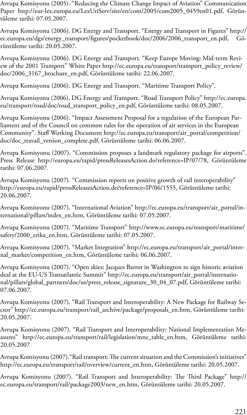 05.2007. Avrupa Komisyonu (2006). DG Energy and Transport. Keep Europe Moving: Mid-term Review of the 2001 Transport White Paper http://ec.europa.