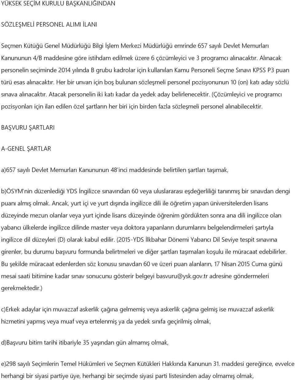 Alınacak personelin seçiminde 2014 yılında B grubu kadrolar için kullanılan Kamu Personeli Seçme Sınavı KPSS P3 puan türü esas alınacaktır.