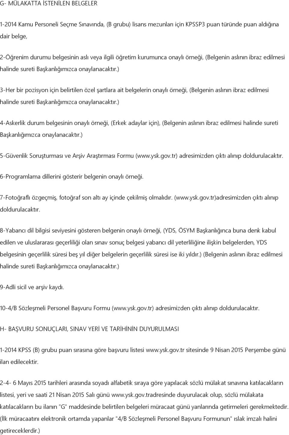 ) 3-Her bir pozisyon için belirtilen özel Ģartlara ait belgelerin onaylı örneği, (Belgenin aslının ibraz edilmesi halinde sureti BaĢkanlığımızca onaylanacaktır.