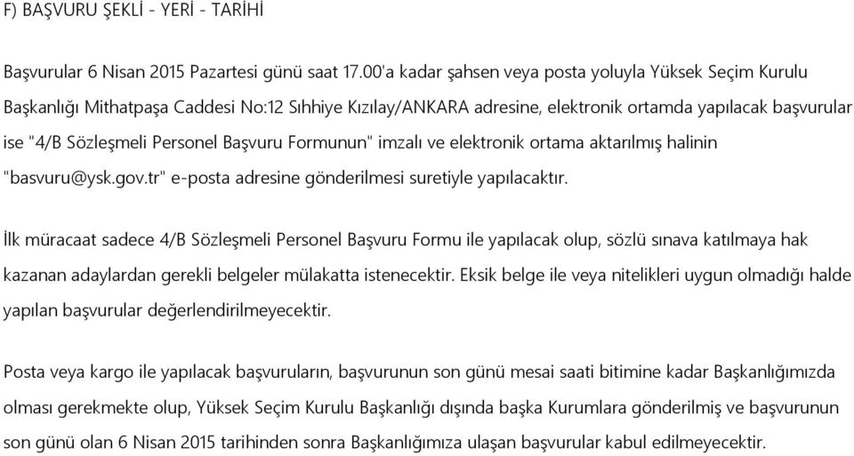 BaĢvuru Formunun" imzalı ve elektronik ortama aktarılmıģ halinin "basvuru@ysk.gov.tr" e-posta adresine gönderilmesi suretiyle yapılacaktır.