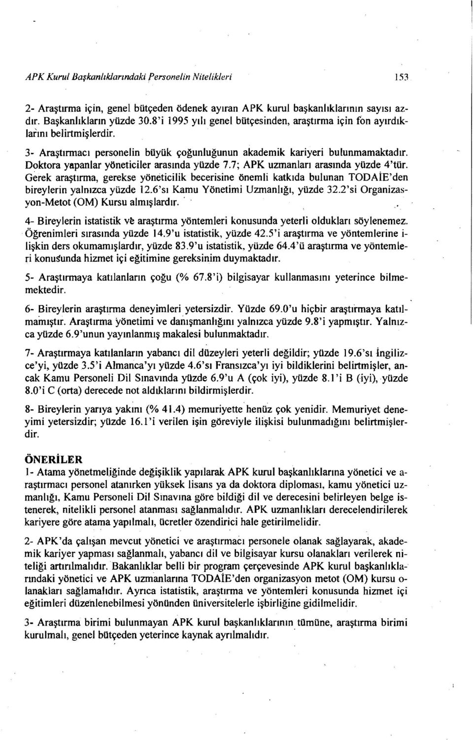 Doktora yapanlar yöneticiler arasında yüzde 7.7; APK uzmanları arasında yüzde 4'tür. Gerek araştırma, gerekse yöneticilik becerisine önemli katkıda bulunan TODAİE'den bireylerin yalnızca yüzde 12.