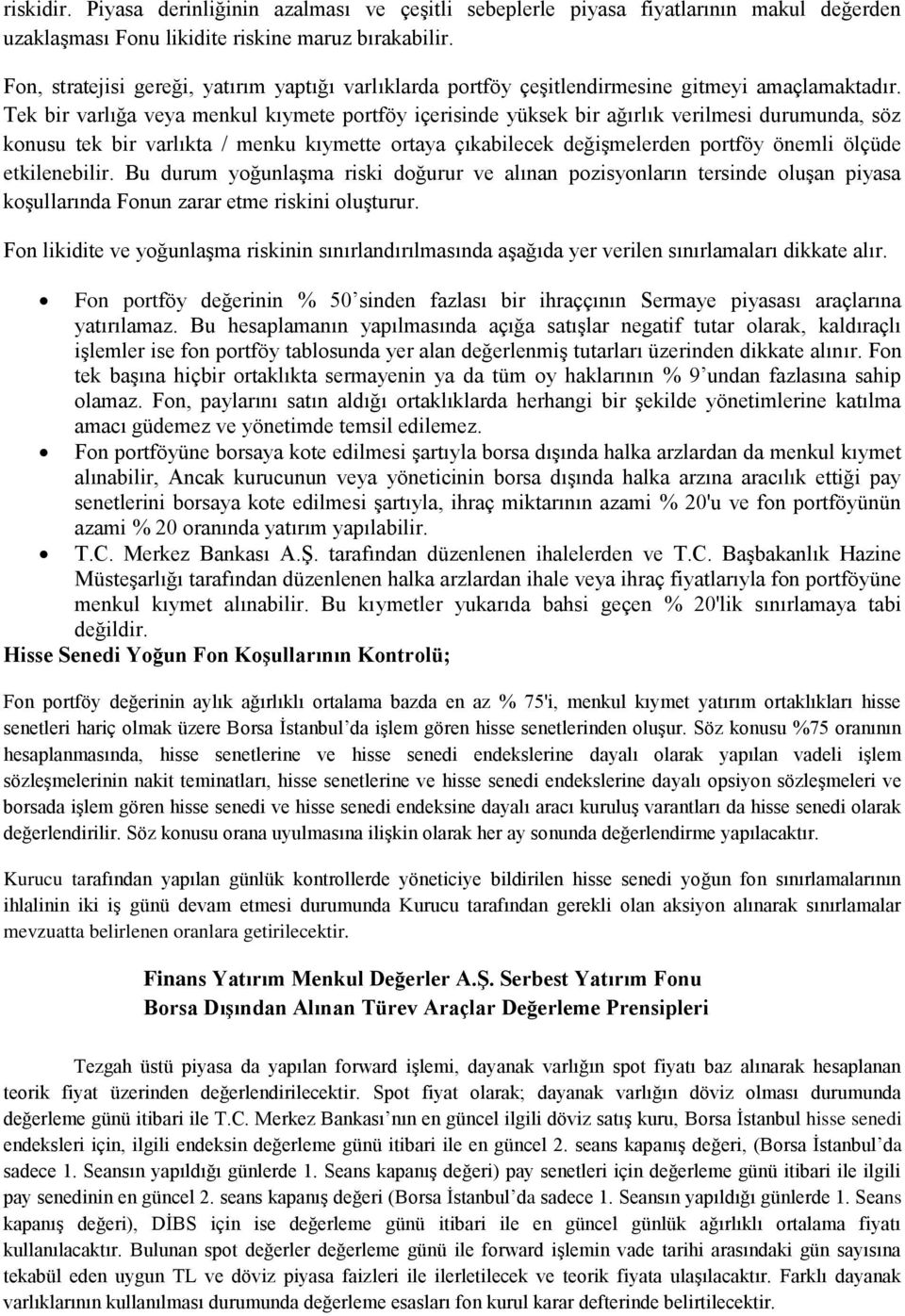 Tek bir varlığa veya menkul kıymete portföy içerisinde yüksek bir ağırlık verilmesi durumunda, söz konusu tek bir varlıkta / menku kıymette ortaya çıkabilecek değişmelerden portföy önemli ölçüde