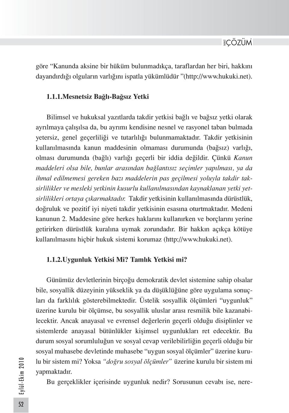 genel geçerliliği ve tutarlılığı bulunmamaktadır. Takdir yetkisinin kullanılmasında kanun maddesinin olmaması durumunda (bağsız) varlığı, olması durumunda (bağlı) varlığı geçerli bir iddia değildir.