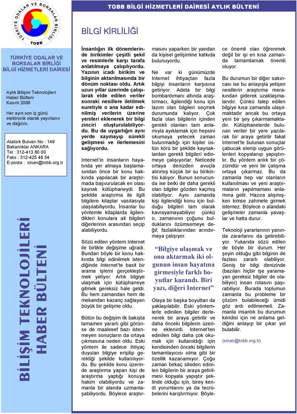 tr BİLİŞİM TEKNOLOJİLERİ HABER BÜLTENİ İnsanlığın ilk dönemlerinde birikimler çeşitli şekil ve resimlerle karşı tarafa anlatılmaya çalışılıyordu.