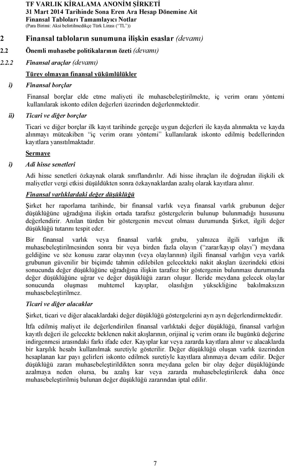 ii) Ticari ve diğer borçlar Ticari ve diğer borçlar ilk kayıt tarihinde gerçeğe uygun değerleri ile kayda alınmakta ve kayda alınmayı müteakiben iç verim oranı yöntemi kullanılarak iskonto edilmiş