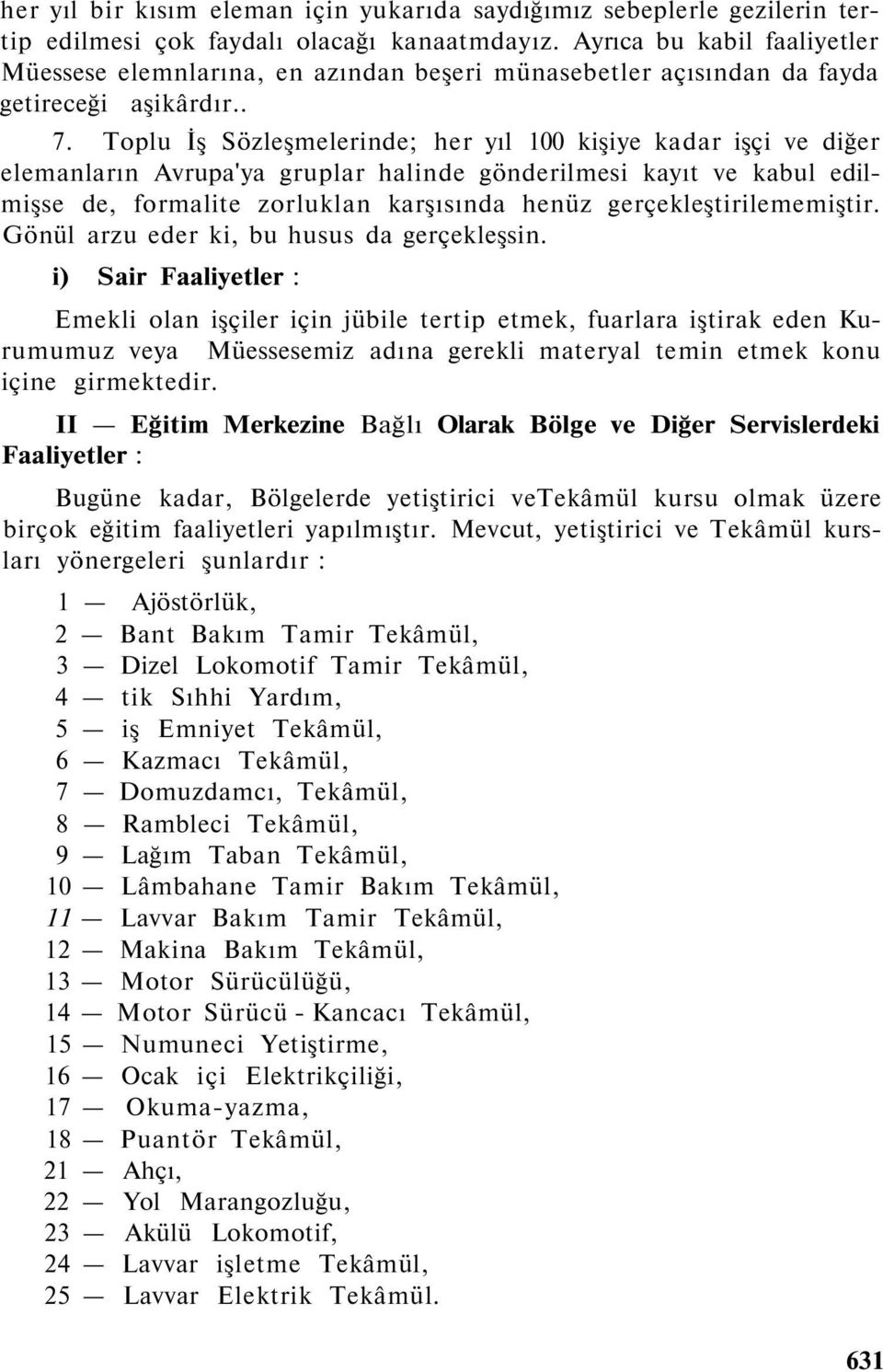 Toplu İş Sözleşmelerinde; her yıl 100 kişiye kadar işçi ve diğer elemanların Avrupa'ya gruplar halinde gönderilmesi kayıt ve kabul edilmişse de, formalite zorluklan karşısında henüz