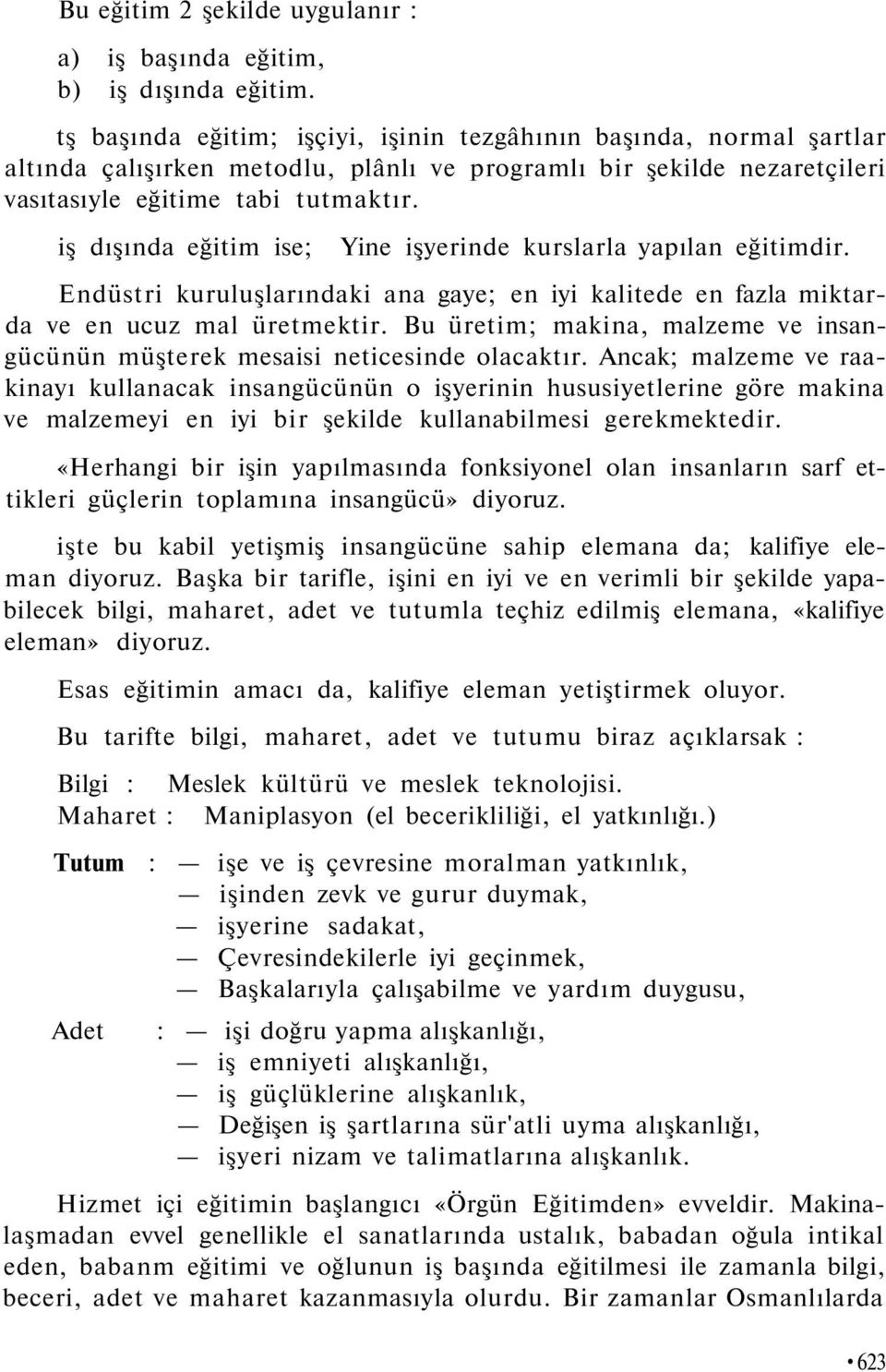 iş dışında eğitim ise; Yine işyerinde kurslarla yapılan eğitimdir. Endüstri kuruluşlarındaki ana gaye; en iyi kalitede en fazla miktarda ve en ucuz mal üretmektir.