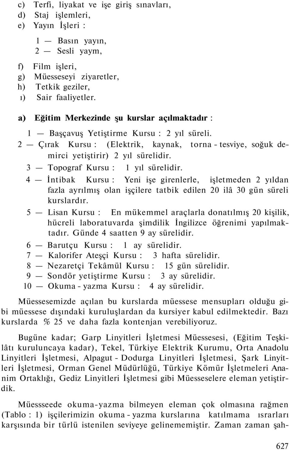 3 Topograf Kursu : 1 yıl sürelidir. 4 İntibak Kursu : Yeni işe girenlerle, işletmeden yıldan fazla ayrılmış olan işçilere tatbik edilen 0 ilâ 30 gün süreli kurslardır.