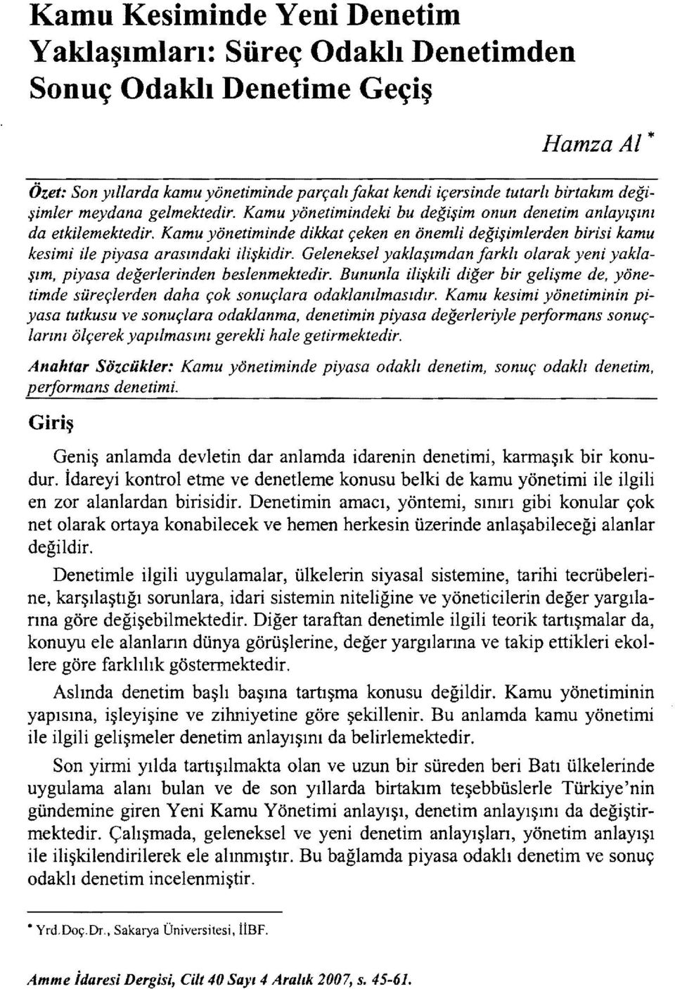 Geleneksel yaklaşımdan farklı olarak yeni yaklaşım, piyasa değerlerinden beslenmektedir. Bununla ilişkili diğer bir gelişme de, yönetimde süreçlerden daha çok sonuçlara odaklanılmasıdır.