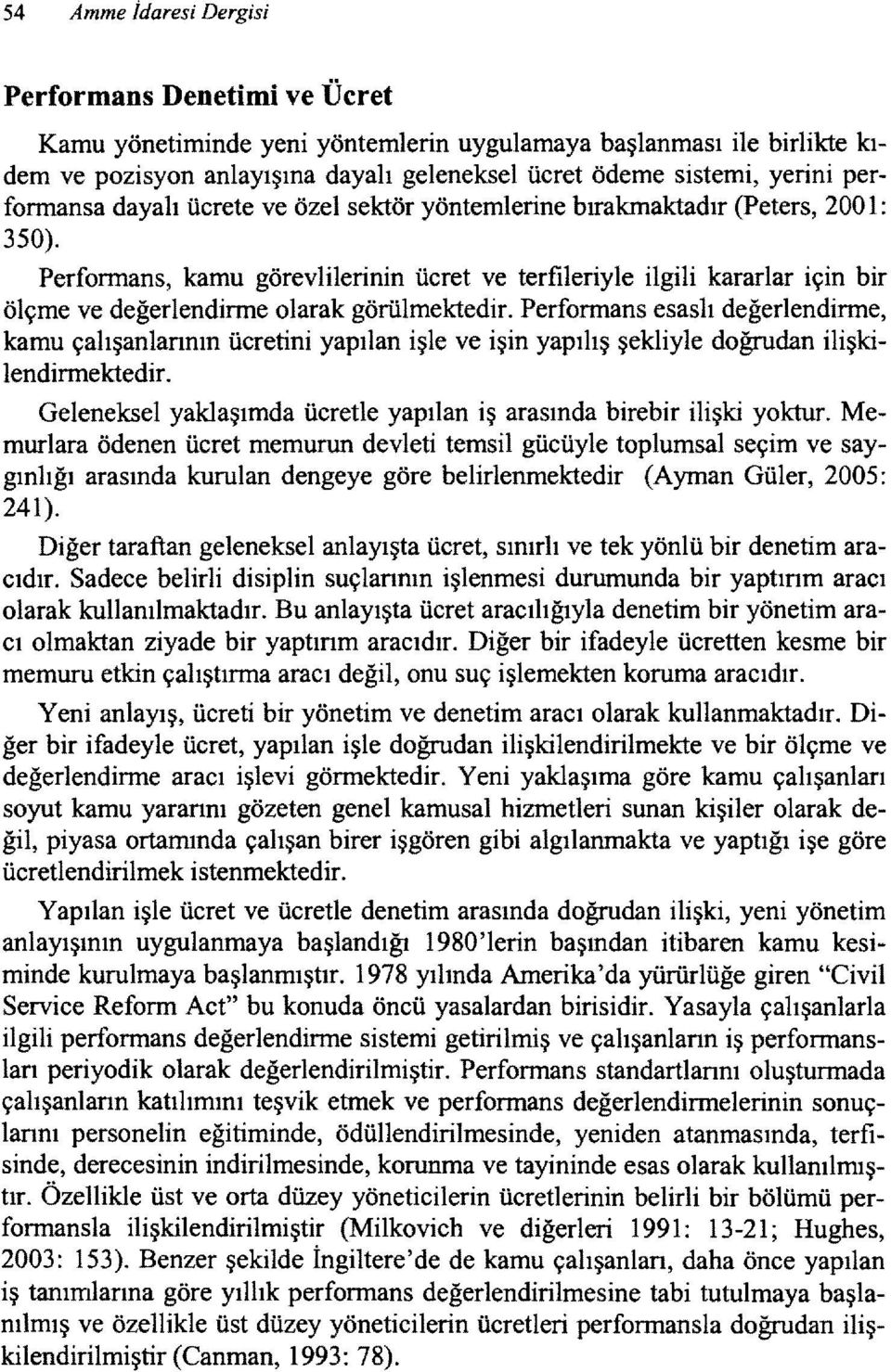 Performans, kamu görevlilerinin ücret ve terfileriyle ilgili kararlar için bir ölçme ve değerlendirme olarak görülmektedir.