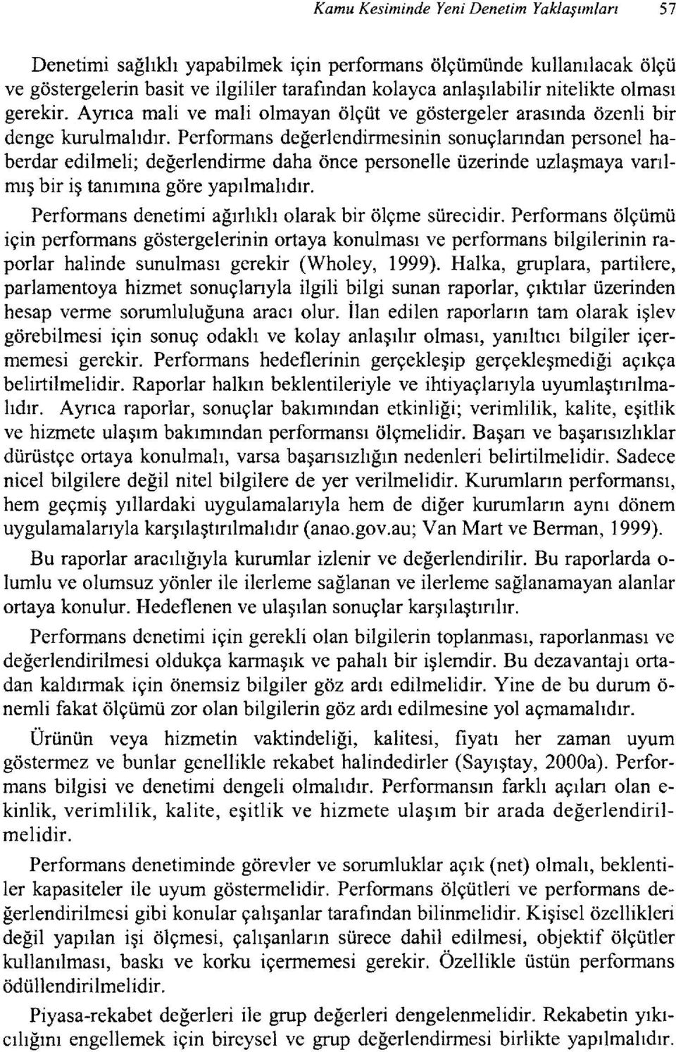 Performans değerlendirmesinin sonuçlanndan personel haberdar edilmeli; değerlendirme daha önce personelle üzerinde uzlaşmaya vanlmış bir iş tanımına göre yapılmalıdır.