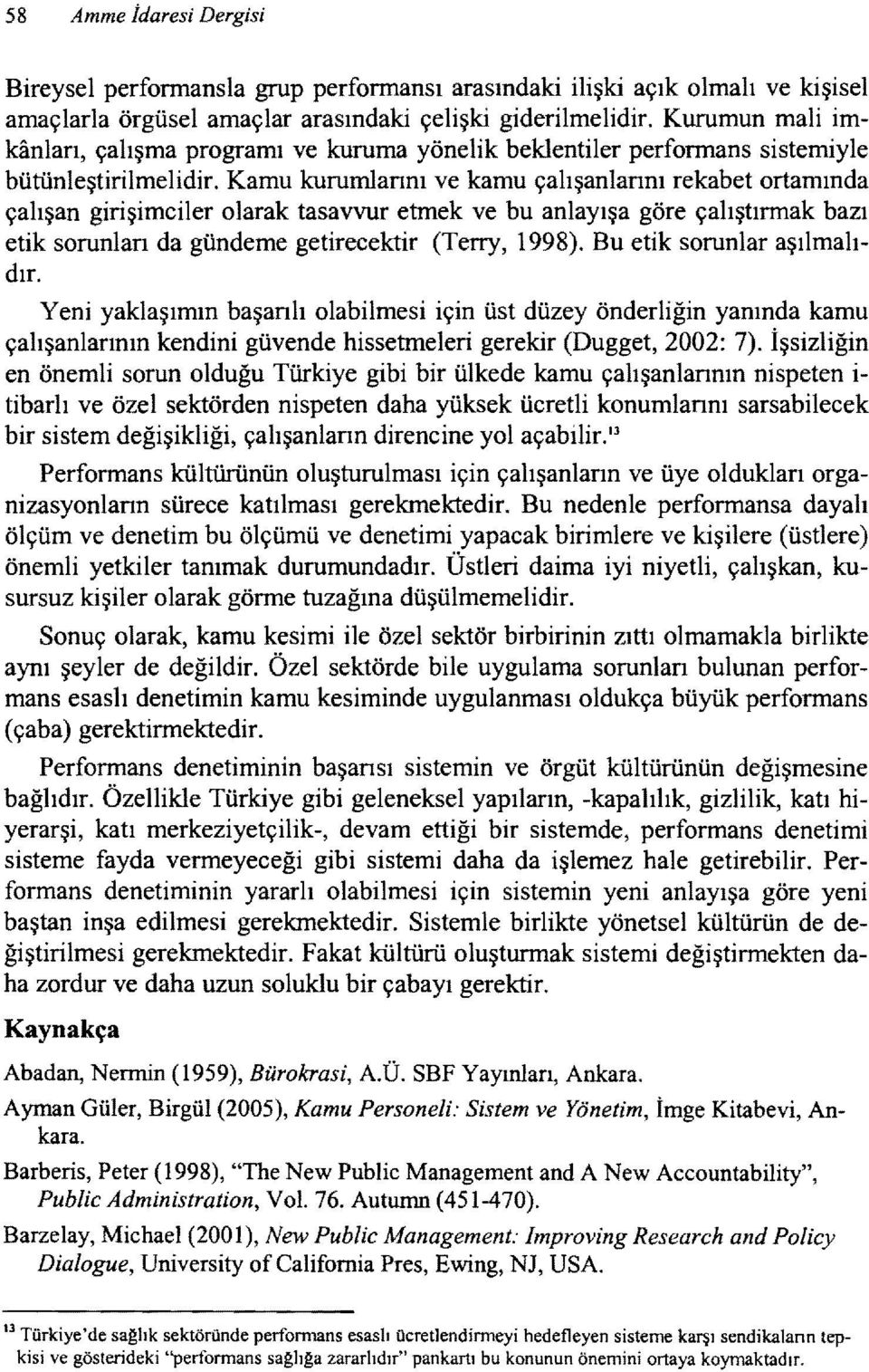 Kamu kurumlarını ve kamu çalışanlarını rekabet ortamında çalışan girişimciler olarak tasavvur etmek ve bu anlayışa göre çalıştırmak bazı etik sorunları da gündeme getirecektir (Terry, 1998).