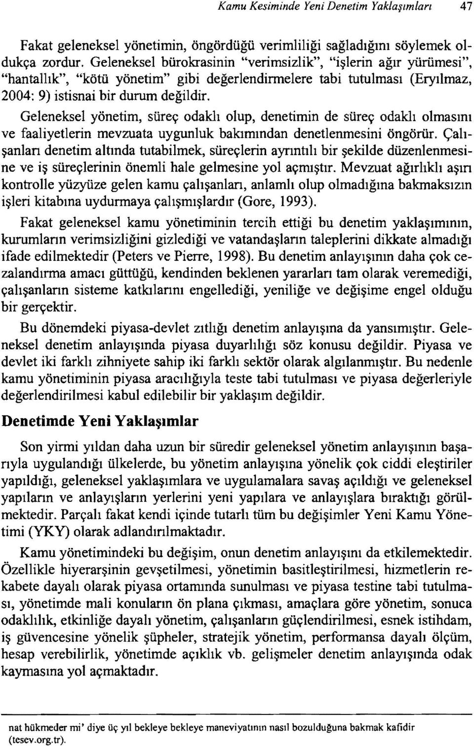 Geleneksel yönetim, süreç odaklı olup, denetimin de süreç odaklı olmasını ve faaliyetlerin mevzuata uygunluk bakımından denetlenmesini öngörür.