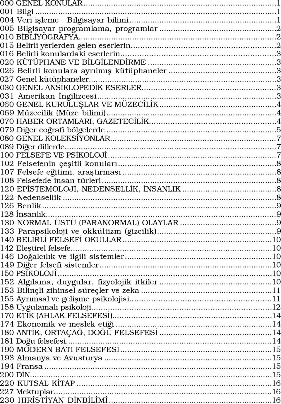 ..3 031 Amerikan Üngilizcesi...3 060 GENEL KURULUÞLAR VE M ZECÜLÜK...4 069 MŸzecilik (MŸze bilimi)...4 070 HABER ORTAMLARI, GAZETECÜLÜK...4 079 DiÛer coûrafi bšlgelerde...5 080 GENEL KOLEKSÜYONLAR.