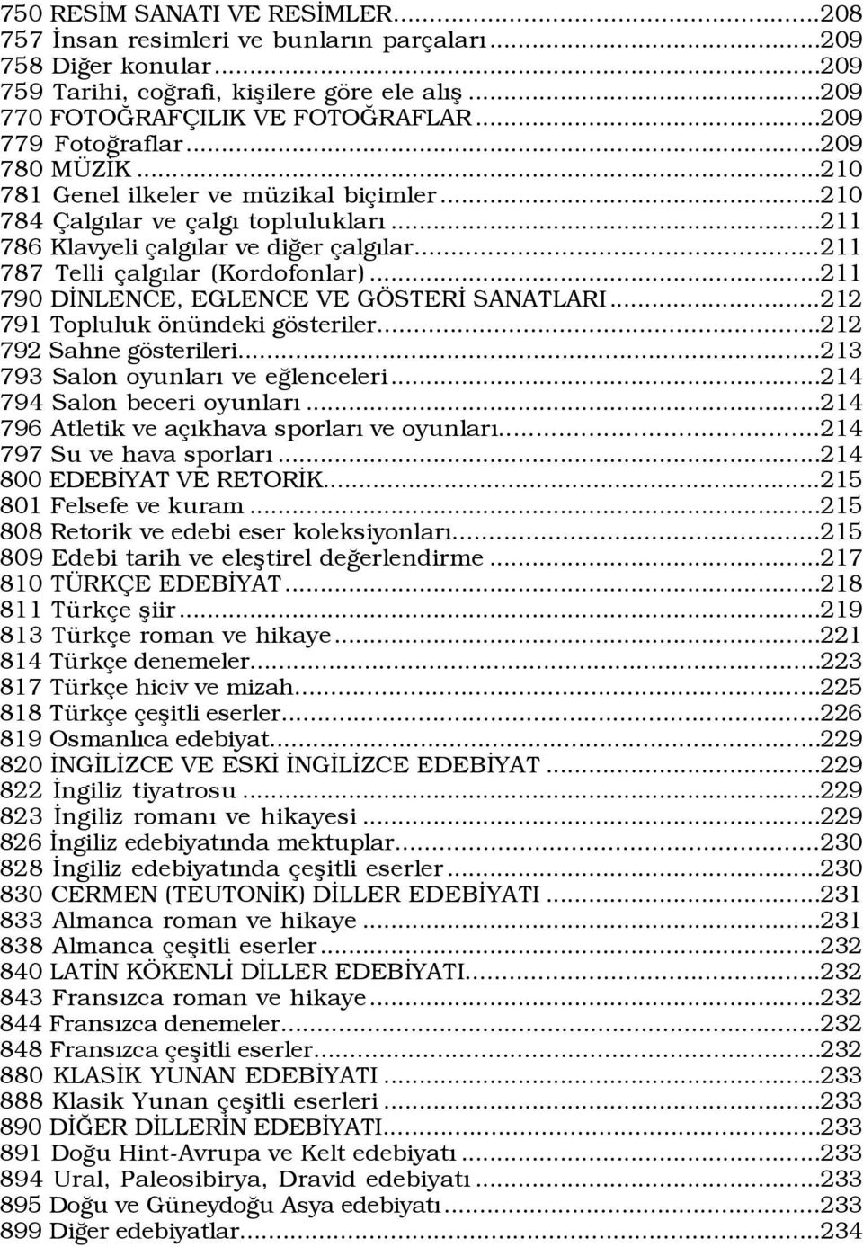 ..211 787 Telli algýlar (Kordofonlar)...211 790 DÜNLENCE, EGLENCE VE G STERÜ SANATLARI...212 791 Topluluk šnÿndeki gšsteriler...212 792 Sahne gšsterileri...213 793 Salon oyunlarý ve eûlenceleri.