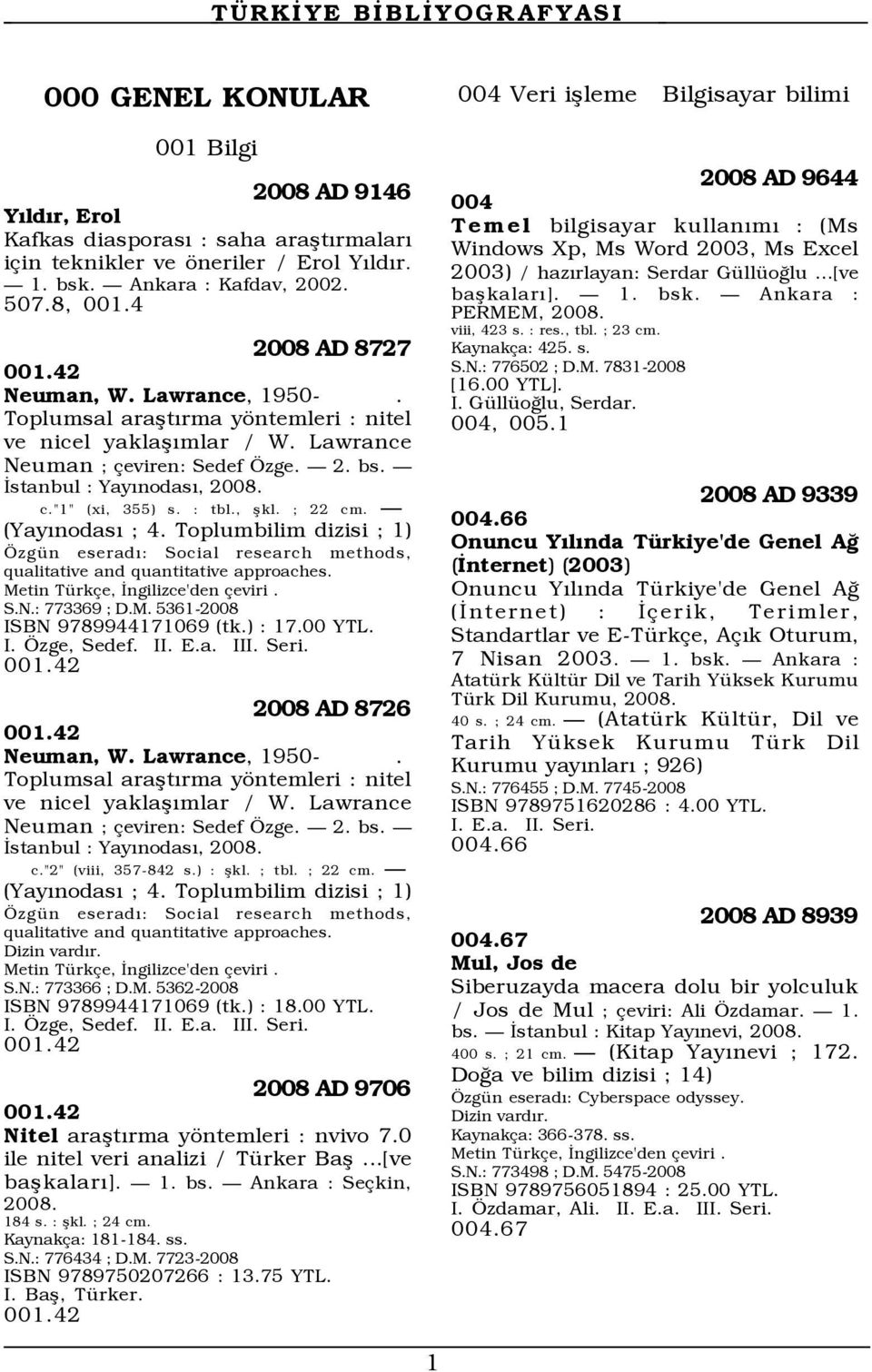 ; 22 cm. Ñ (YayÝnodasÝ ; 4. Toplumbilim dizisi ; 1) zgÿn eseradý: Social research methods, qualitative and quantitative approaches. Metin TŸrk e, Üngilizce'den eviri. S.N.: 773369 ; D.M. 5361-2008 ISBN 9789944171069 (tk.