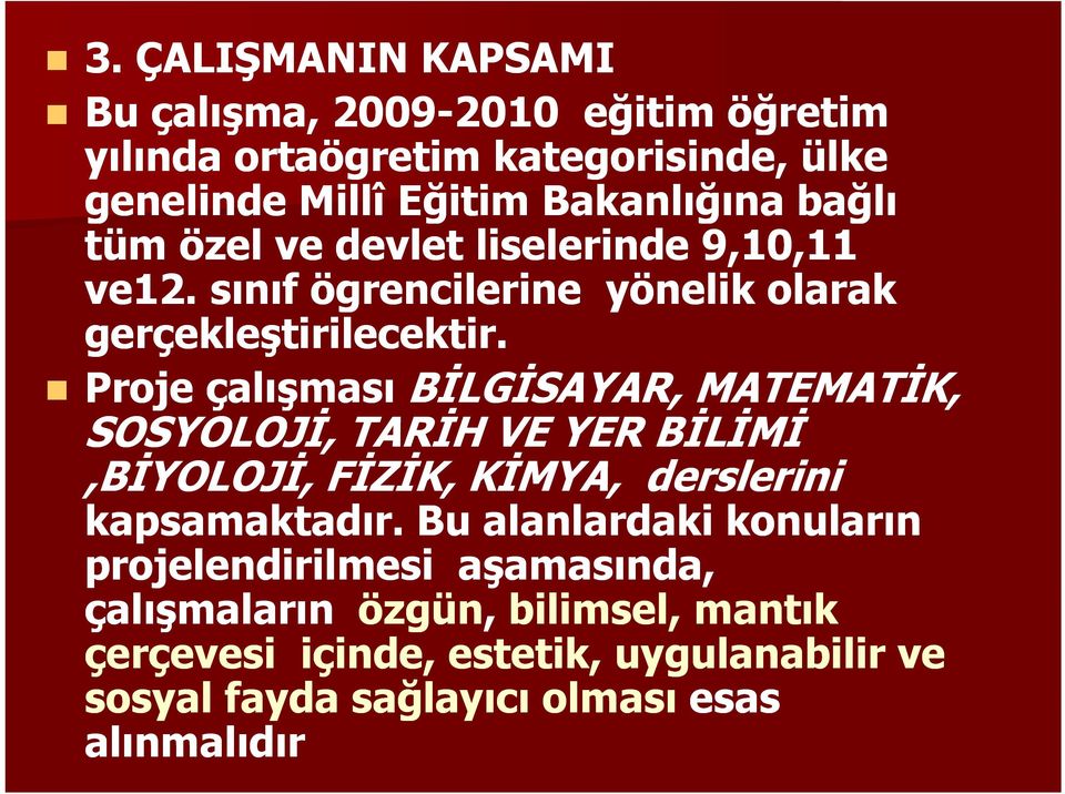 Proje çalışması BİLGİSAYAR, MATEMATİK, SOSYOLOJİ, TARİH VE YER BİLİMİ,BİYOLOJİ, FİZİK, KİMYA, derslerini kapsamaktadır.