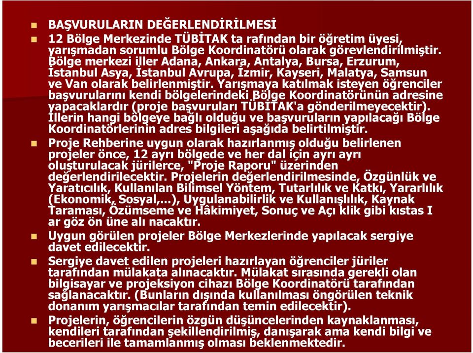 Yarışmaya katılmak isteyen öğrenciler başvurularını kendi bölgelerindeki Bölge Koordinatörünün adresine yapacaklardır (proje başvuruları TÜBİTAK'a gönderilmeyecektir).