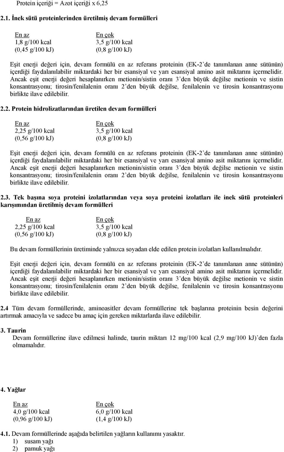 anne sütünün) içerdiği faydalanılabilir miktardaki her bir esansiyal ve yarı esansiyal amino asit miktarını içermelidir.