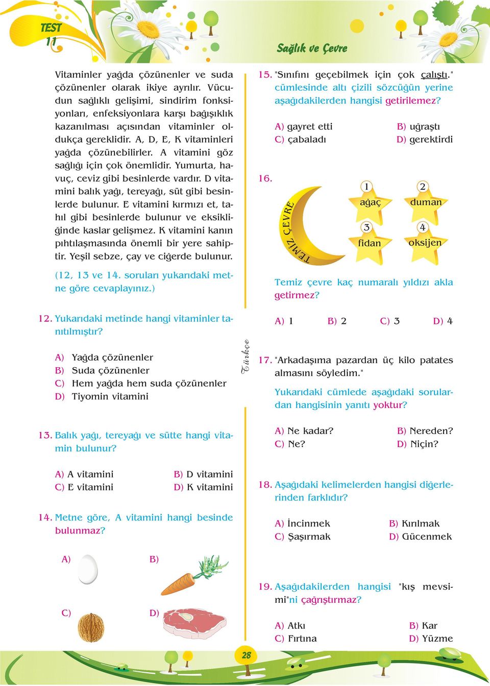 A vitamini göz sa l için çok önemlidir. Yumurta, havuç, ceviz gibi besinlerde vard r. D vitamini bal k ya, tereya, süt gibi besinlerde bulunur.