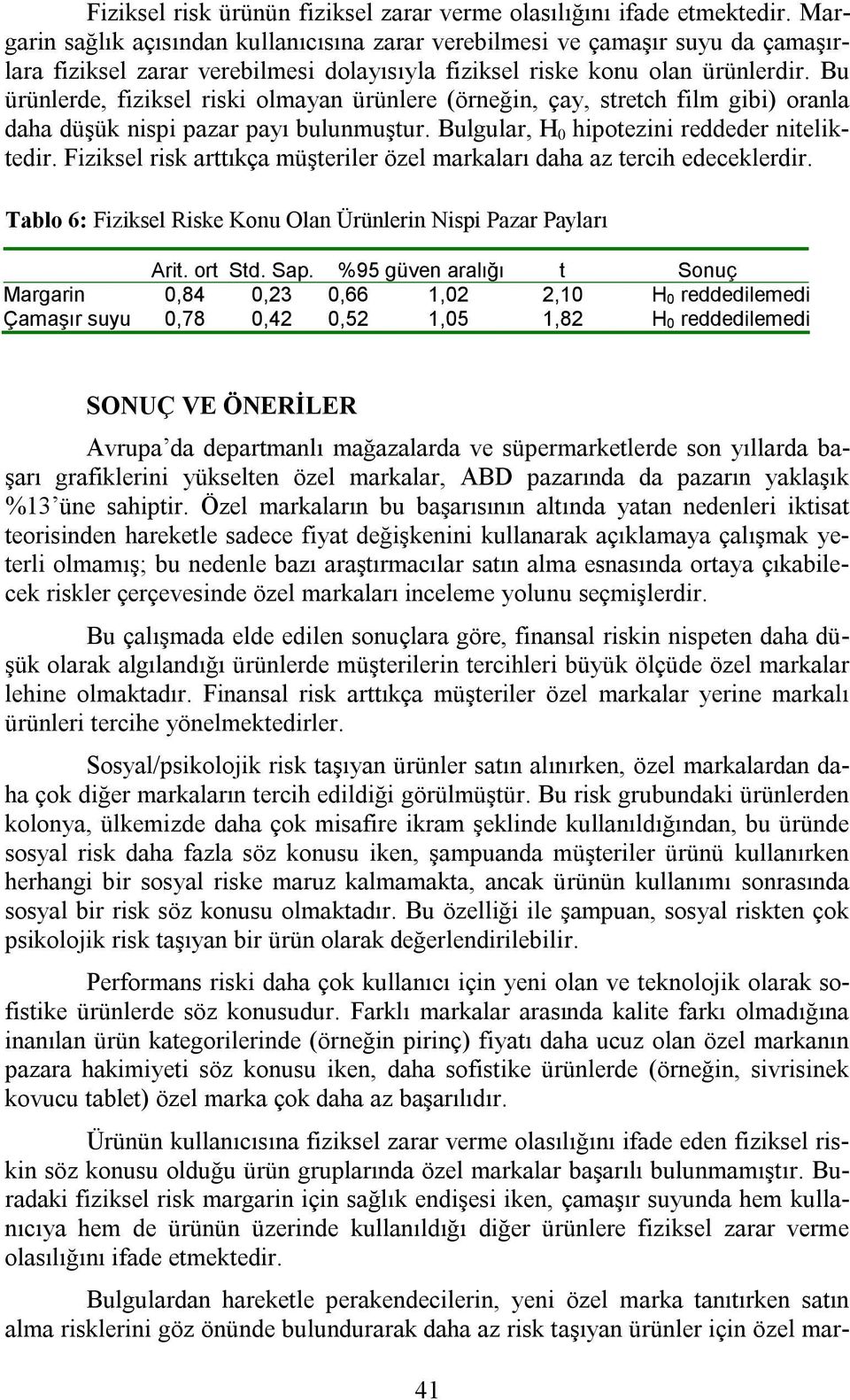 Bu ürünlerde, fiziksel riski olmayan ürünlere (örneğin, çay, stretch film gibi) oranla daha düşük nispi pazar payı bulunmuştur. Bulgular, H 0 hipotezini reddeder niteliktedir.