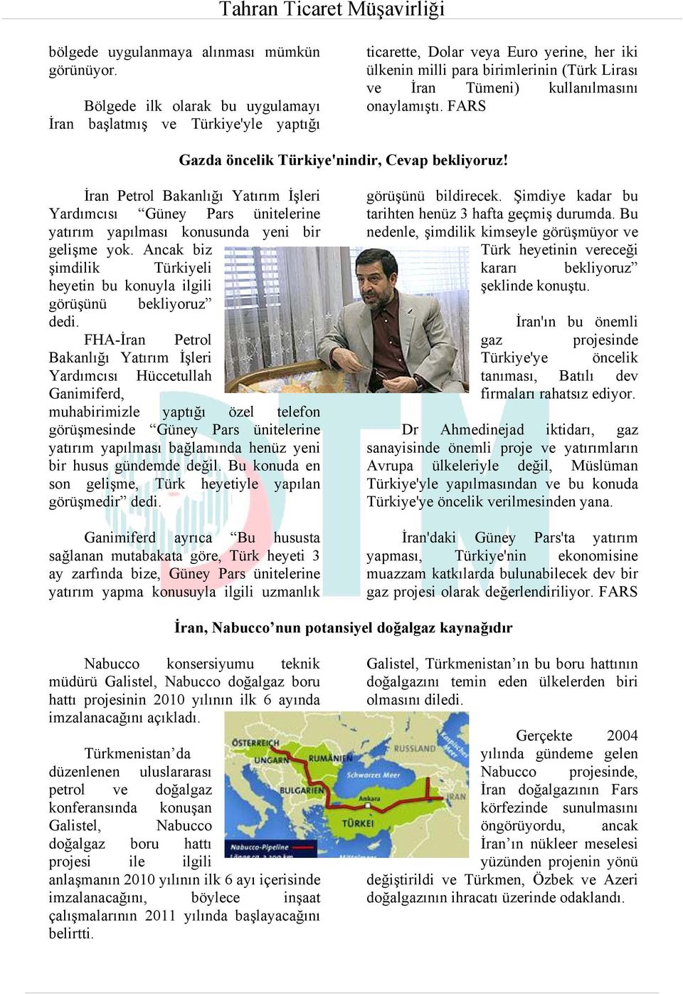 onaylamıştı. FARS Gazda öncelik Türkiye'nindir, Cevap bekliyoruz! İran Petrol Bakanlığı Yatırım İşleri Yardımcısı Güney Pars ünitelerine yatırım yapılması konusunda yeni bir gelişme yok.