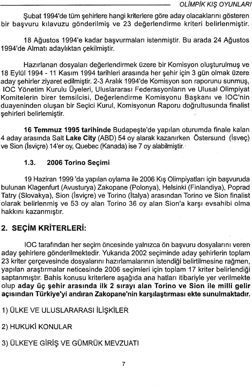 Hazırlanan dosyaları değerlendirmek üzere bir Komisyon oluşturulmuş ve 8 Eylül 994 - Kasım 994 tarihleri arasında her şehir için 3 gün olmak üzere aday şehirler ziyaret edilmiştir.